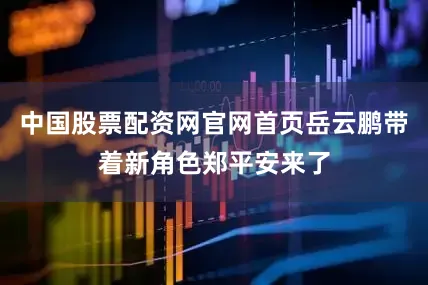 中国股票配资网官网首页岳云鹏带着新角色郑平安来了