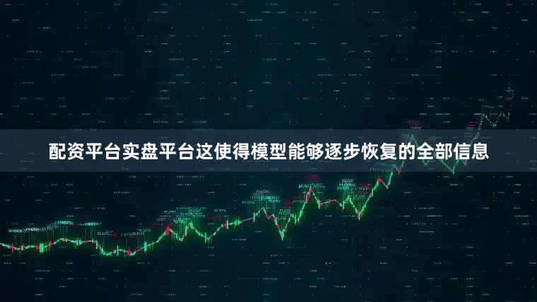 配资平台实盘平台这使得模型能够逐步恢复的全部信息