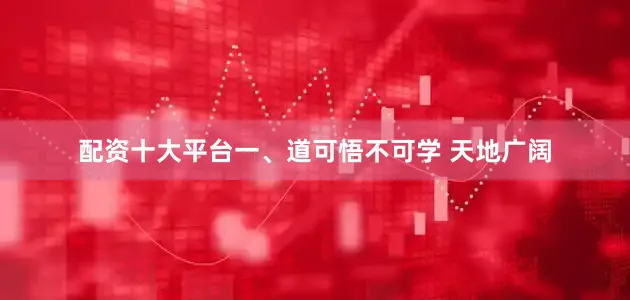 配资十大平台一、道可悟不可学 天地广阔