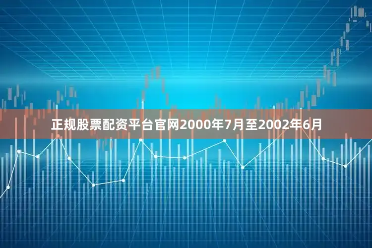 正规股票配资平台官网2000年7月至2002年6月