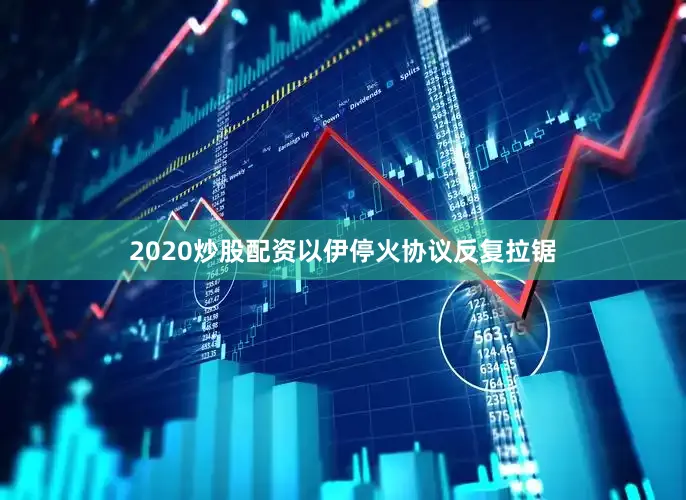2020炒股配资以伊停火协议反复拉锯