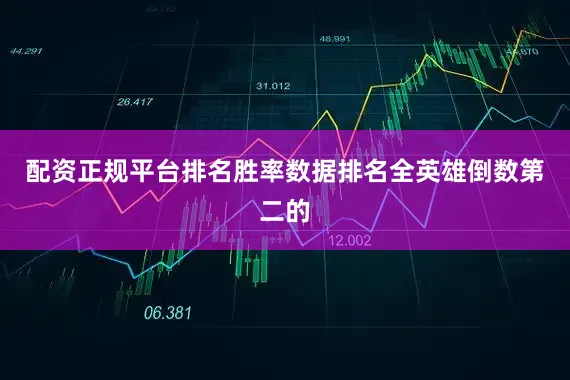 配资正规平台排名胜率数据排名全英雄倒数第二的