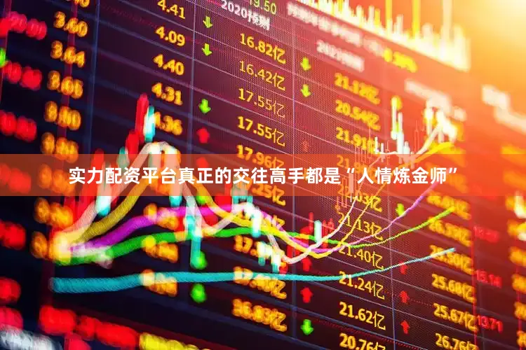 实力配资平台真正的交往高手都是“人情炼金师”